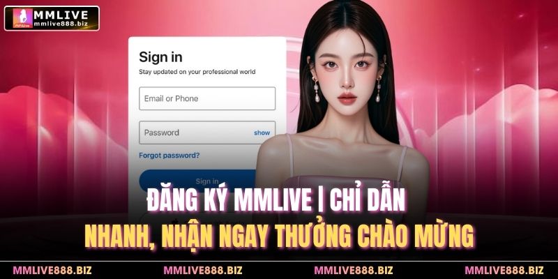 Đăng Ký MMlive | Chỉ Dẫn Nhanh, Nhận Ngay Thưởng Chào Mừng